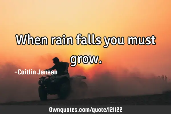 When rain falls you must