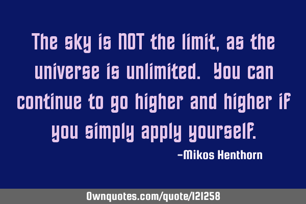 The sky is NOT the limit, as the universe is unlimited. You can continue to go higher and higher if