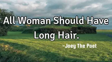 All Woman Should Have Long Hair.