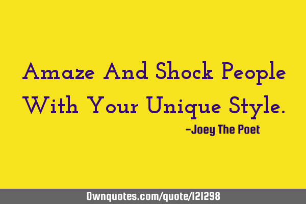 Amaze And Shock People With Your Unique S