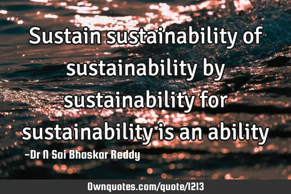 Sustain sustainability of sustainability by sustainability for sustainability is an