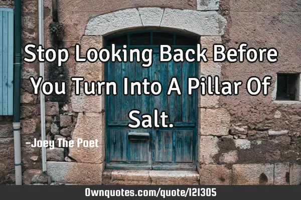 Stop Looking Back Before You Turn Into A Pillar Of S