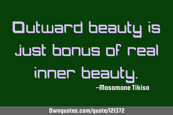 Outward beauty is just bonus of real inner