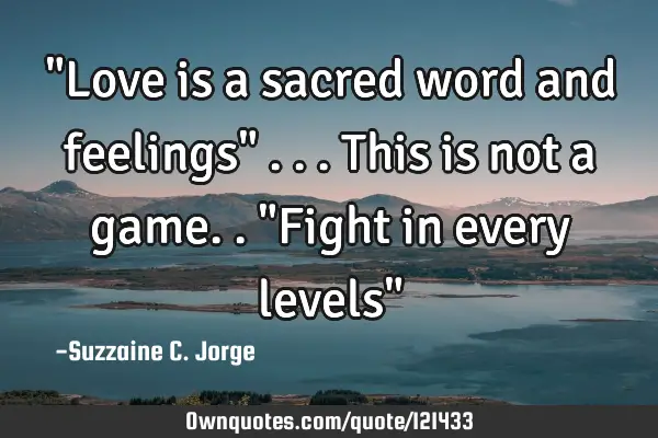 "Love is a sacred word and feelings" ...this is not a game.. "Fight in every levels"
