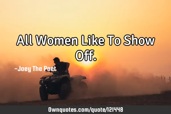All Women Like To Show O