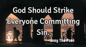 God Should Strike Everyone Committing Sin.
