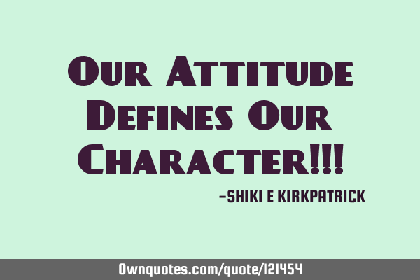 Our Attitude Defines Our Character!!!