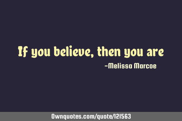 If you believe, then you