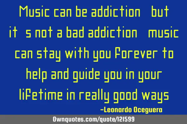 Music can be addiction, but it