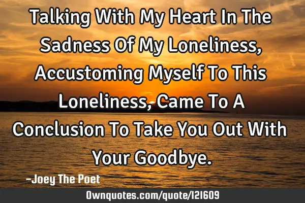 Talking With My Heart In The Sadness Of My Loneliness, Accustoming Myself To This Loneliness, Came T