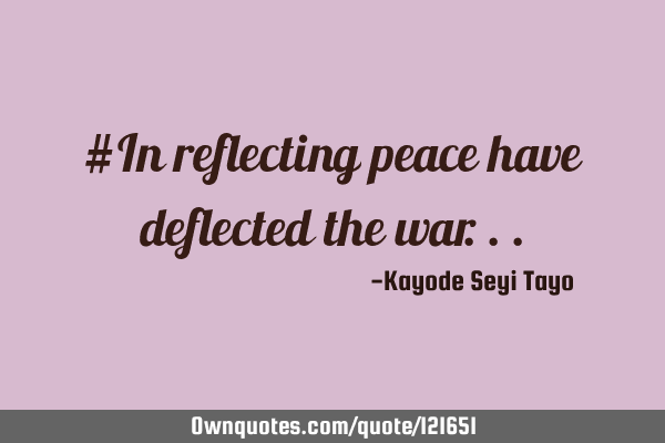 #In reflecting peace have deflected the