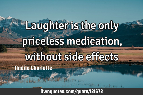 Laughter is the only priceless medication, without side