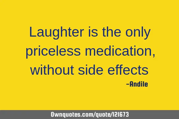 Laughter is the only priceless medication, without side
