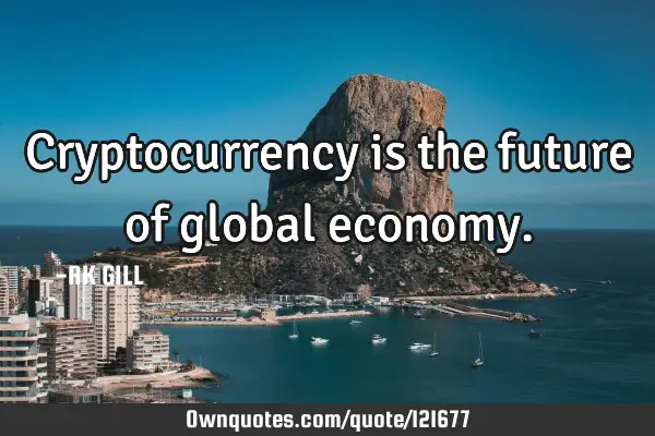 Cryptocurrency is the future of global