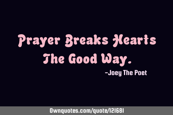 Prayer Breaks Hearts The Good W