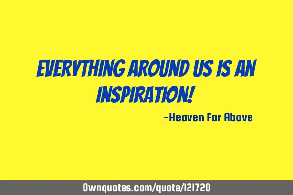 Everything around us is an inspiration!