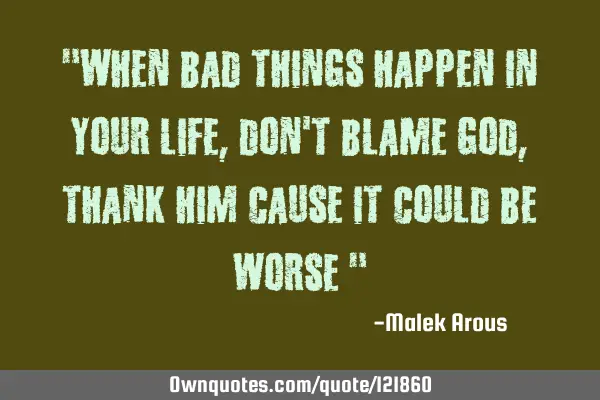 "when bad things happen in your Life , don