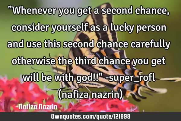 "Whenever you get a second chance,consider yourself as a lucky person and use this second chance