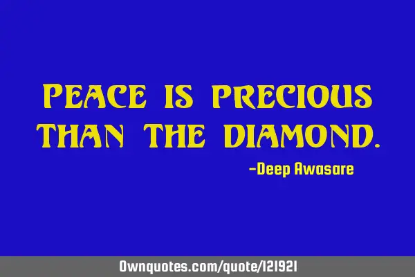 Peace is precious than the