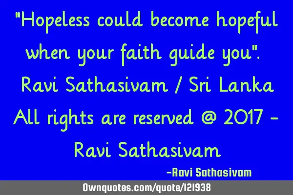 "Hopeless could become hopeful when your faith guide you". Ravi Sathasivam / Sri Lanka All rights