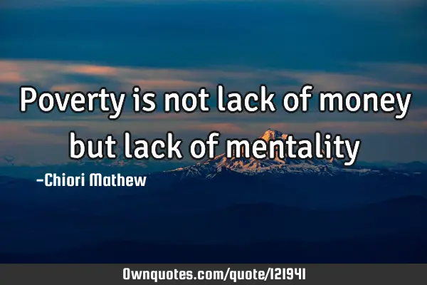 Poverty is not lack of money but lack of