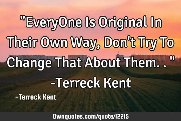 "EveryOne Is Original In Their Own Way, Don