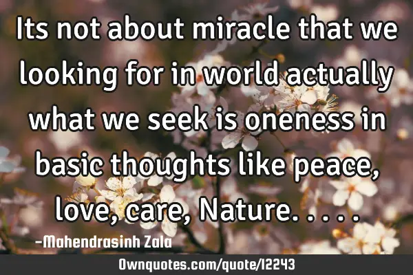 Its not about miracle that we looking for in world actually what we seek is oneness in basic