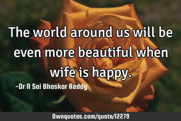 The world around us will be even more beautiful when wife is