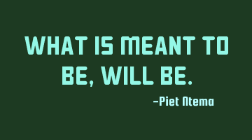 What is meant to be, will be.