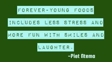 Forever-young foods includes less stress and more fun with smiles and laughter.