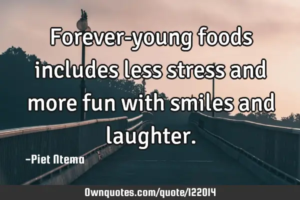 Forever-young foods includes less stress and more fun with smiles and
