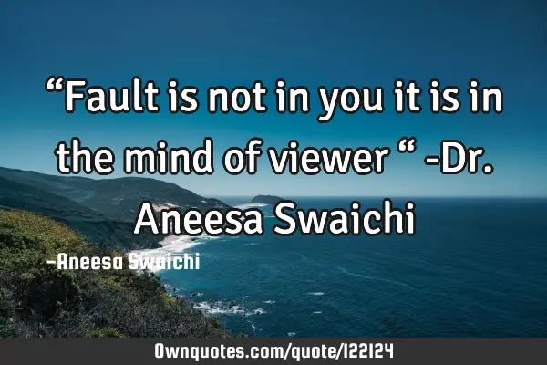 “Fault is not in you it is in the mind of viewer “ -Dr.Aneesa S