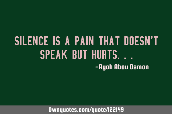 Silence is a pain that doesn