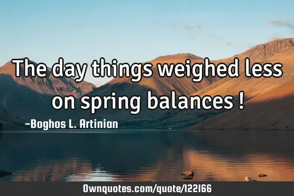 The day things weighed less on spring balances !