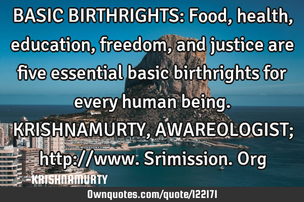 BASIC BIRTHRIGHTS: Food, health, education, freedom, and justice are five essential basic