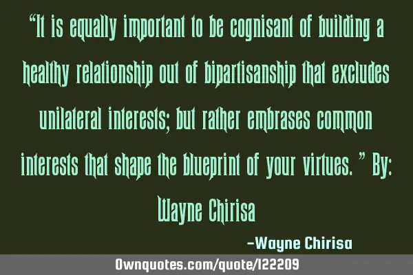 “It is equally important to be cognisant of building a healthy relationship out of bipartisanship