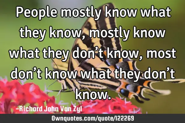 People mostly know what they know, mostly know what they don’t know, most don’t know what they