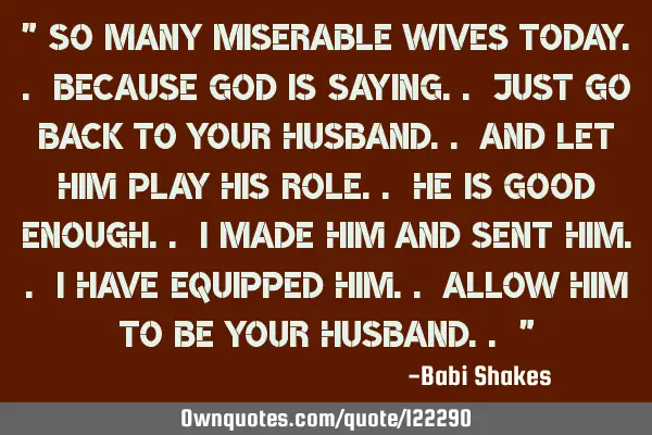 " So Many Miserable Wives today.. because God is Saying.. Just Go Back to Your Husband.. and Let H