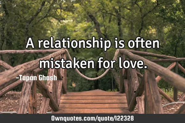 A relationship is often mistaken for