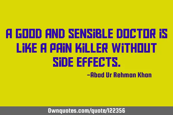 A Good and sensible doctor is like a pain killer without side