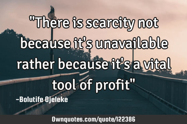 "There is scarcity not because it