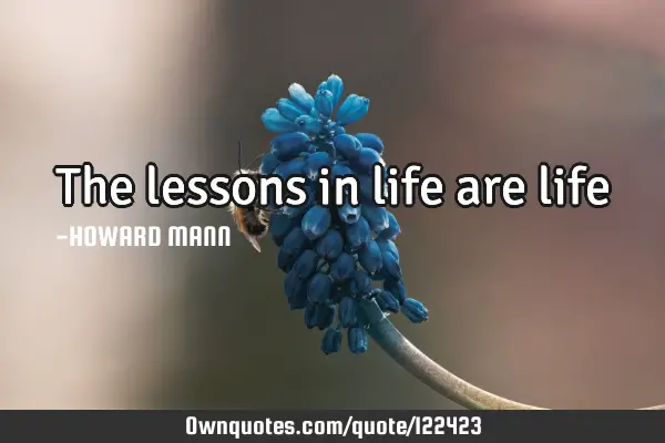 The lessons in life are