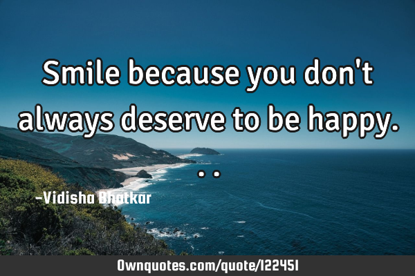 Smile because you don