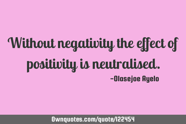 Without negativity the effect of positivity is