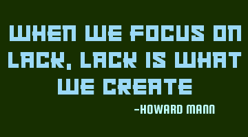 When we focus on lack, lack is what we create