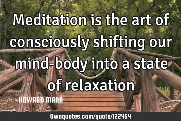 Meditation is the art of consciously shifting our mind-body into a state of