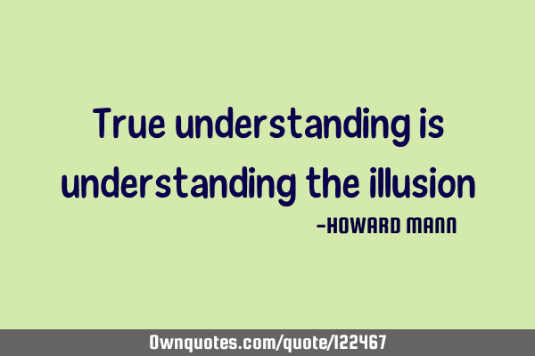 True understanding is understanding the