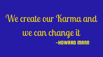 We create our Karma and we can change it