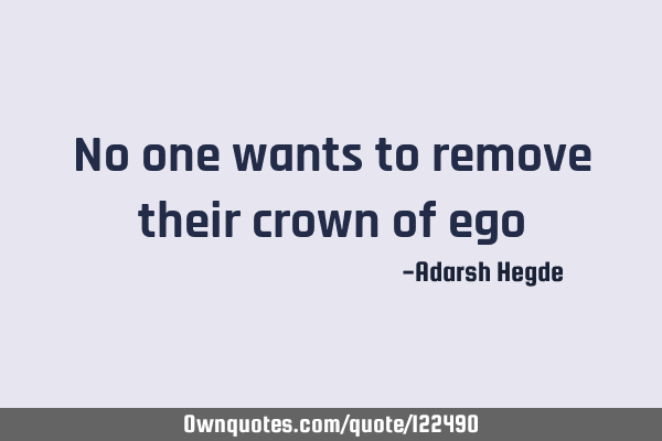 No one wants to remove their crown of