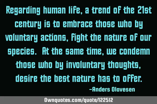 Regarding human life, a trend of the 21st century is to embrace those who by voluntary actions,
